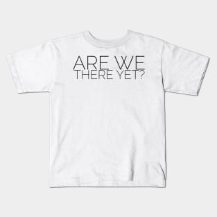 Are we there yet? Kids T-Shirt